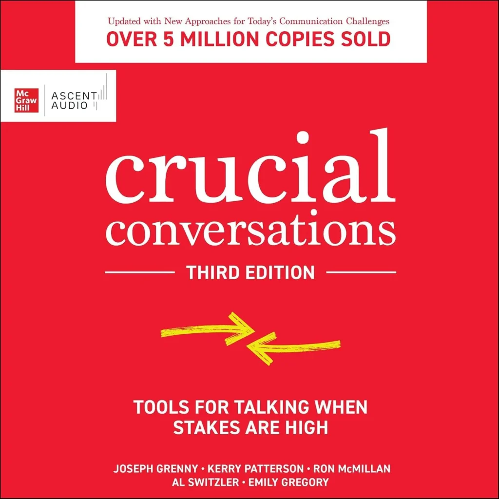 Crucial Conversations by Kerry Patterson, Joseph Grenny, Ron McMillan, and Al Switzler