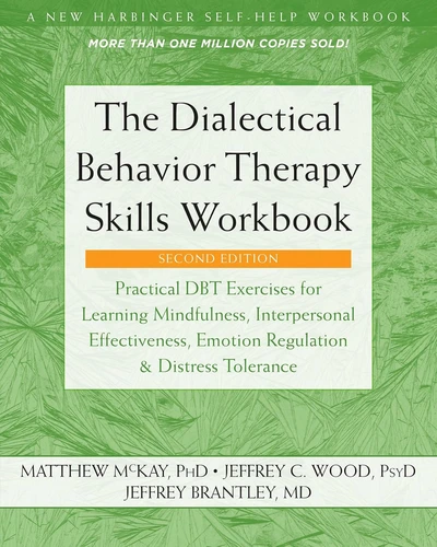 The Dialectical Behavior Therapy Skills Workbook by Matthew McKay, Jeffrey C. Wood, and Jeffrey Brantley